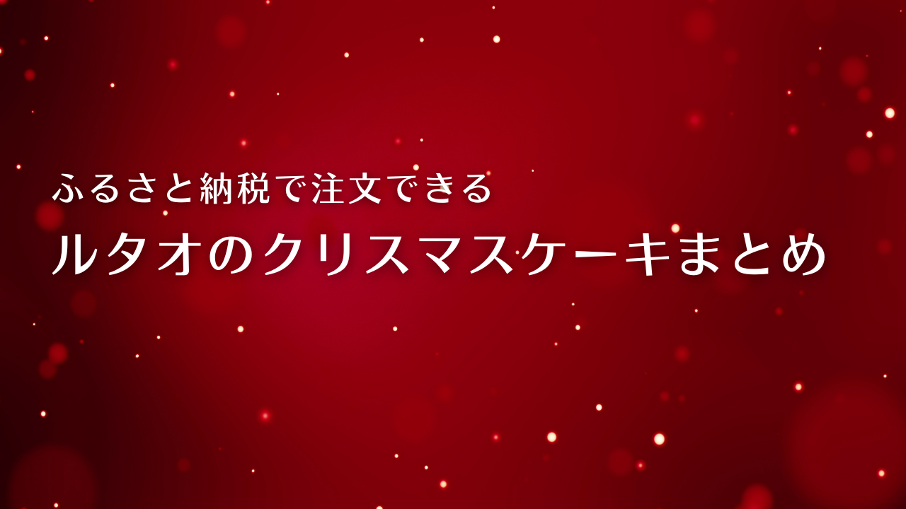 ふるさと納税で注文できるルタオのクリスマスケーキまとめ